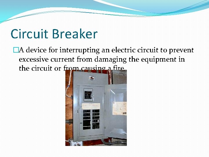 Circuit Breaker �A device for interrupting an electric circuit to prevent excessive current from