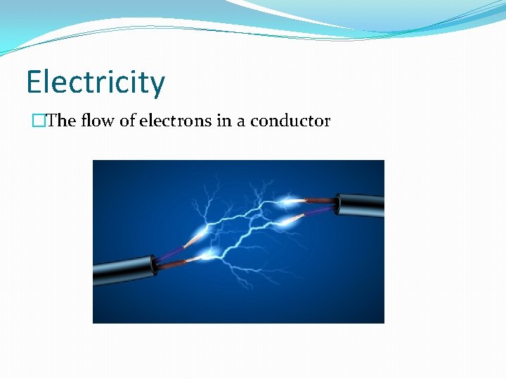 Electricity �The flow of electrons in a conductor 