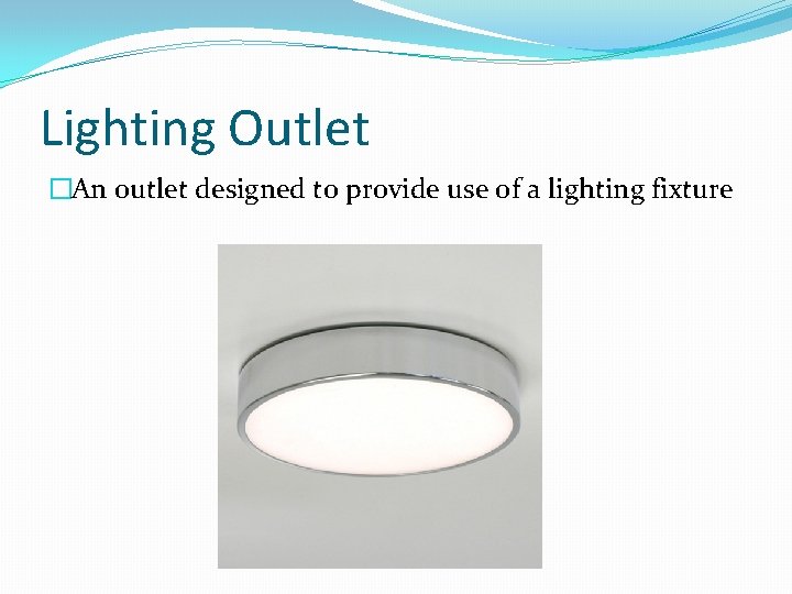 Lighting Outlet �An outlet designed to provide use of a lighting fixture 