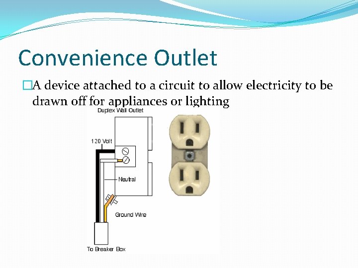Convenience Outlet �A device attached to a circuit to allow electricity to be drawn