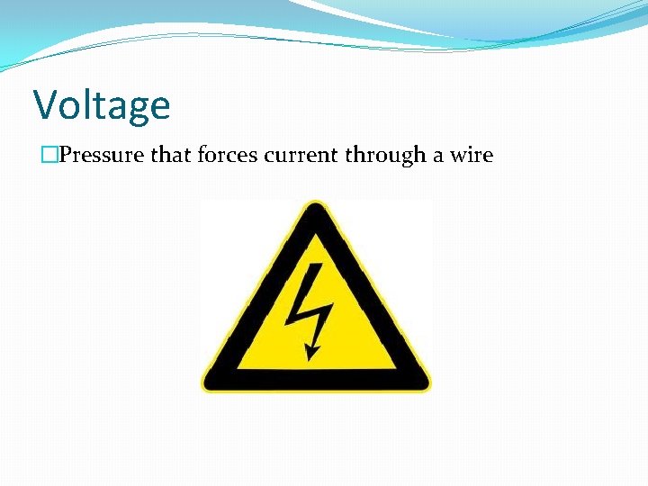 Voltage �Pressure that forces current through a wire 