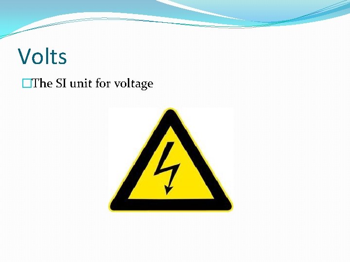 Volts �The SI unit for voltage 