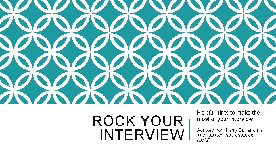 ROCK YOUR INTERVIEW Helpful hints to make the most of your interview Adapted from