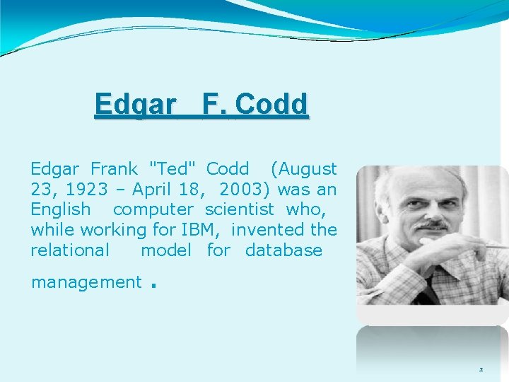 Edgar F. Codd Edgar Frank "Ted" Codd (August 23, 1923 – April 18, 2003)