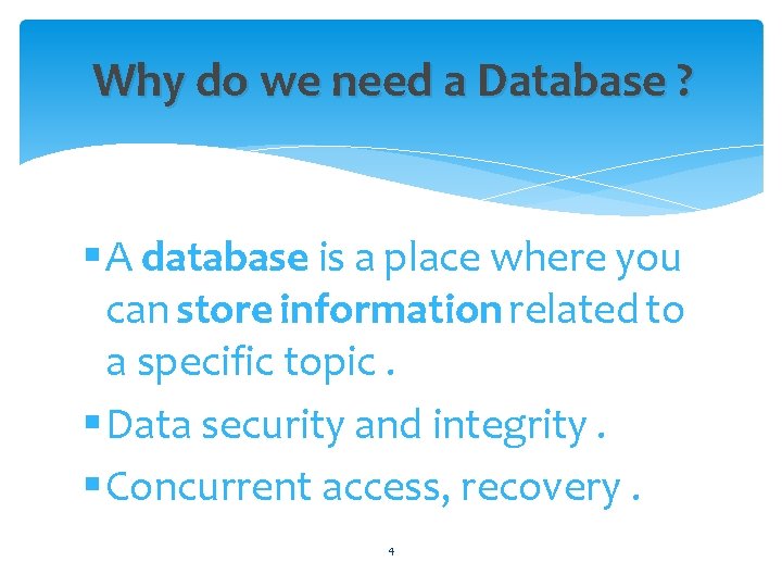 Why do we need a Database ? A database is a place where you