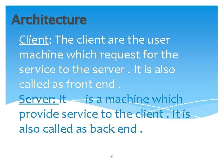 Architecture Client: The client are the user machine which request for the service to