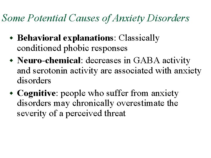Some Potential Causes of Anxiety Disorders Behavioral explanations: Classically conditioned phobic responses w Neuro-chemical: