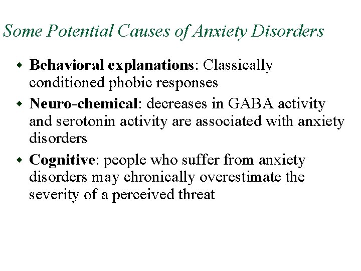 Some Potential Causes of Anxiety Disorders Behavioral explanations: Classically conditioned phobic responses w Neuro-chemical: