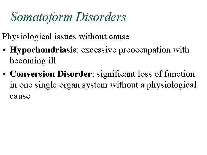 Somatoform Disorders Physiological issues without cause w Hypochondriasis: excessive preoccupation with becoming ill w