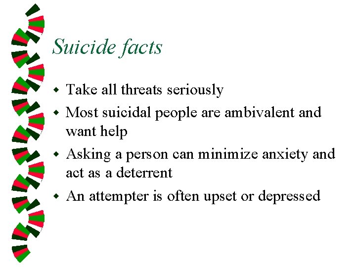 Suicide facts Take all threats seriously w Most suicidal people are ambivalent and want