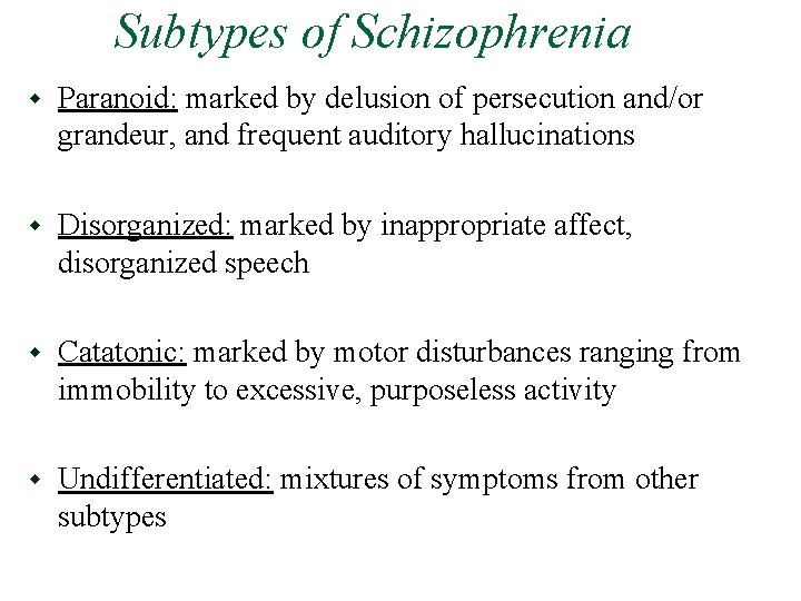 Subtypes of Schizophrenia w Paranoid: marked by delusion of persecution and/or grandeur, and frequent