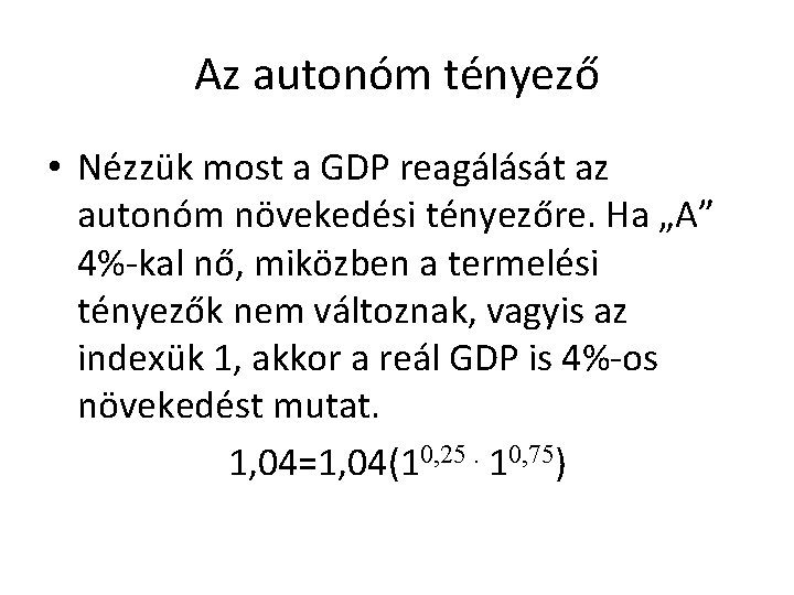 Az autonóm tényező • Nézzük most a GDP reagálását az autonóm növekedési tényezőre. Ha