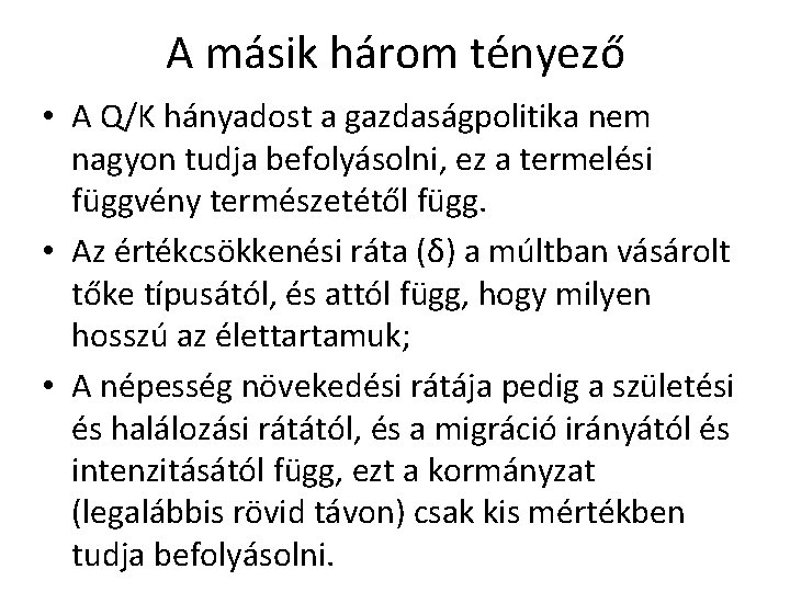 A másik három tényező • A Q/K hányadost a gazdaságpolitika nem nagyon tudja befolyásolni,