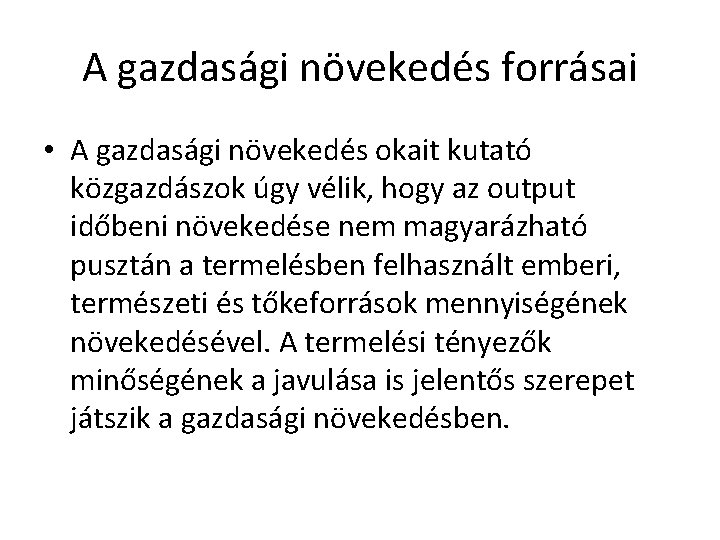 A gazdasági növekedés forrásai • A gazdasági növekedés okait kutató közgazdászok úgy vélik, hogy