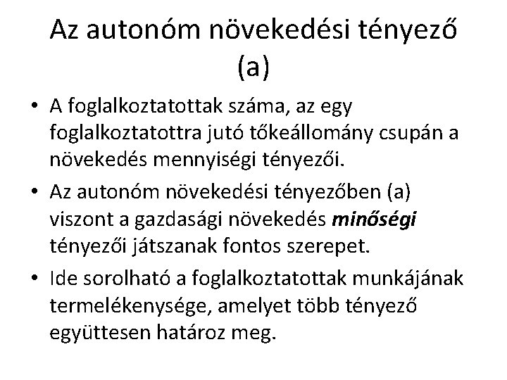 Az autonóm növekedési tényező (a) • A foglalkoztatottak száma, az egy foglalkoztatottra jutó tőkeállomány