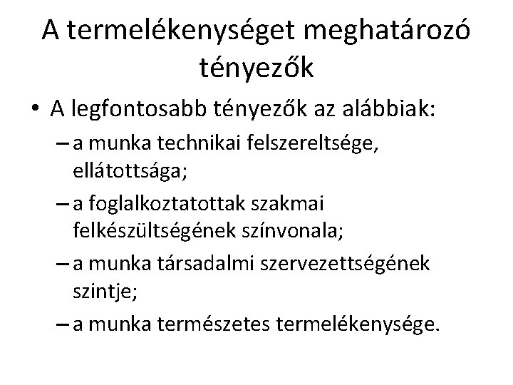 A termelékenységet meghatározó tényezők • A legfontosabb tényezők az alábbiak: – a munka technikai