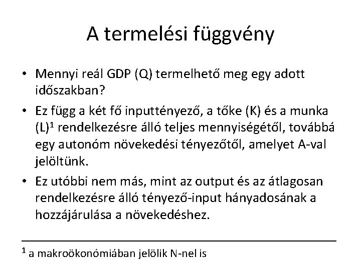 A termelési függvény • Mennyi reál GDP (Q) termelhető meg egy adott időszakban? •