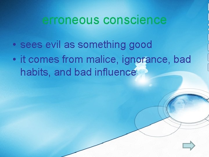 erroneous conscience • sees evil as something good • it comes from malice, ignorance,