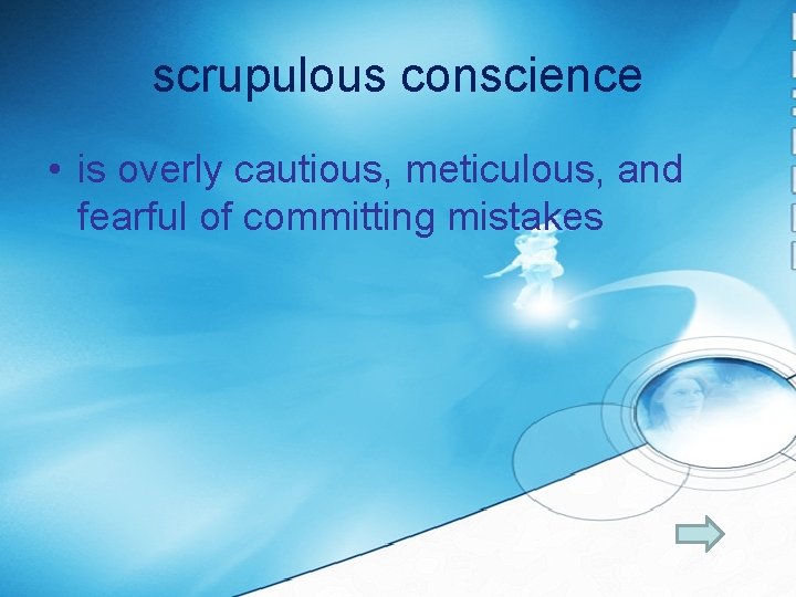 scrupulous conscience • is overly cautious, meticulous, and fearful of committing mistakes 