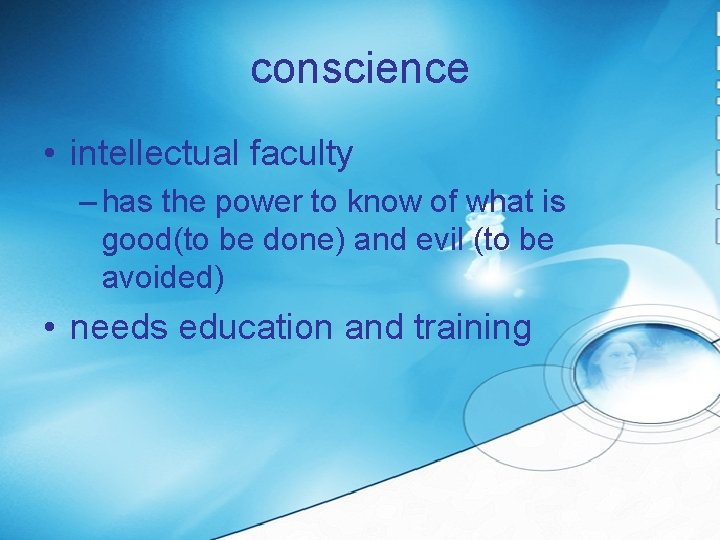 conscience • intellectual faculty – has the power to know of what is good(to