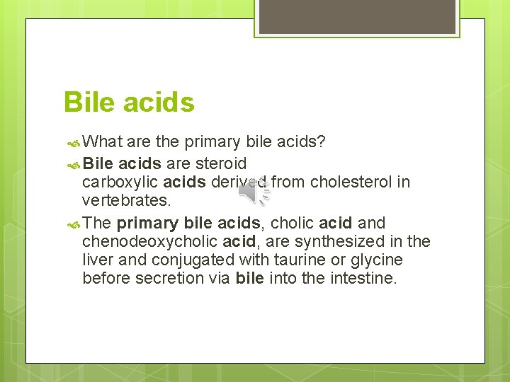 Bile acids What are the primary bile acids? Bile acids are steroid carboxylic acids