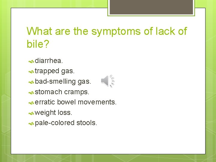 What are the symptoms of lack of bile? diarrhea. trapped gas. bad-smelling gas. stomach