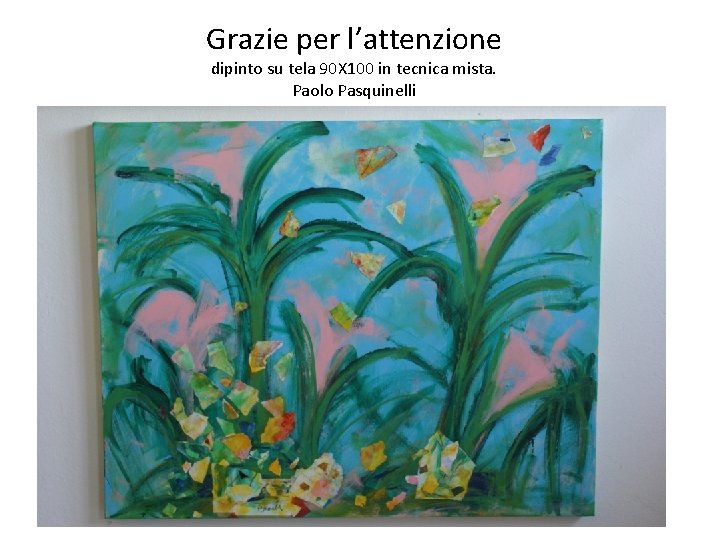 Grazie per l’attenzione dipinto su tela 90 X 100 in tecnica mista. Paolo Pasquinelli