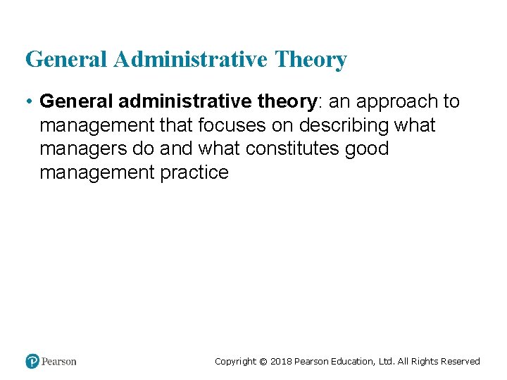 General Administrative Theory • General administrative theory: an approach to management that focuses on
