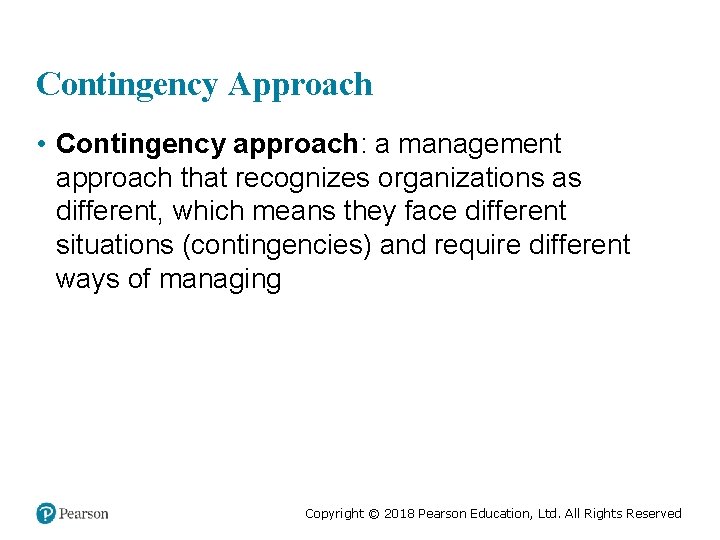 Contingency Approach • Contingency approach: a management approach that recognizes organizations as different, which