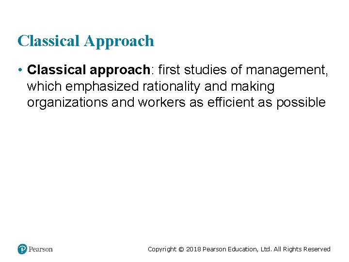Classical Approach • Classical approach: first studies of management, which emphasized rationality and making