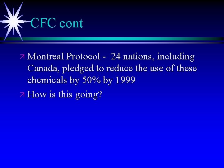 CFC cont ä Montreal Protocol - 24 nations, including Canada, pledged to reduce the