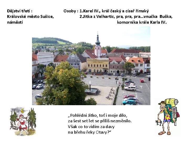 Dějství třetí : Královské město Sušice, náměstí Osoby : 1. Karel IV. , král