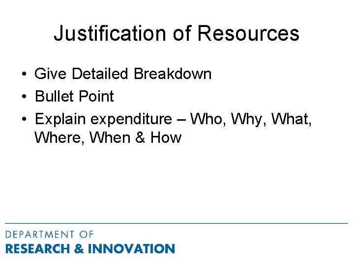 Justification of Resources • Give Detailed Breakdown • Bullet Point • Explain expenditure –