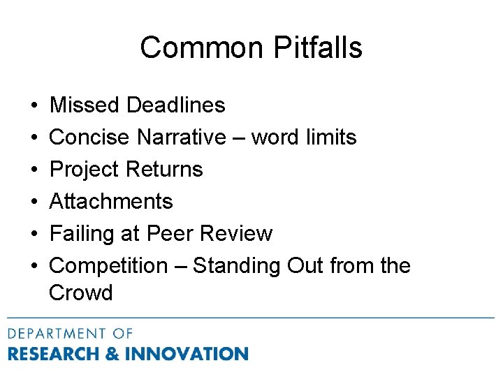 Common Pitfalls • • • Missed Deadlines Concise Narrative – word limits Project Returns