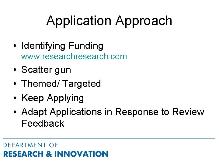 Application Approach • Identifying Funding www. research. com • • Scatter gun Themed/ Targeted
