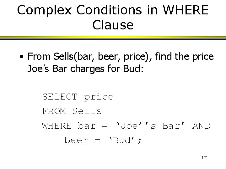 Complex Conditions in WHERE Clause • From Sells(bar, beer, price), find the price Joe’s Complex Conditions in WHERE Clause • From Sells(bar, beer, price), find the price Joe’s