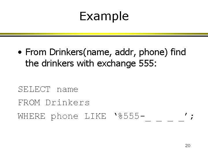 Example • From Drinkers(name, addr, phone) find the drinkers with exchange 555: SELECT name Example • From Drinkers(name, addr, phone) find the drinkers with exchange 555: SELECT name