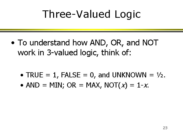 Three-Valued Logic • To understand how AND, OR, and NOT work in 3 -valued Three-Valued Logic • To understand how AND, OR, and NOT work in 3 -valued