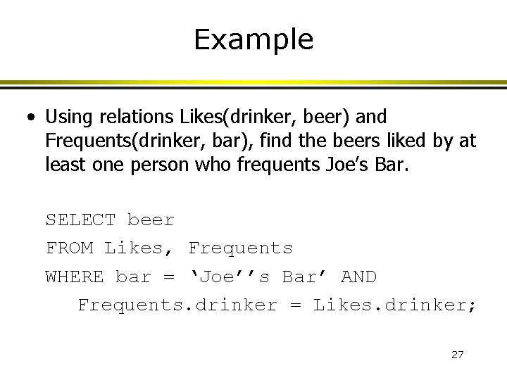 Example • Using relations Likes(drinker, beer) and Frequents(drinker, bar), find the beers liked by Example • Using relations Likes(drinker, beer) and Frequents(drinker, bar), find the beers liked by