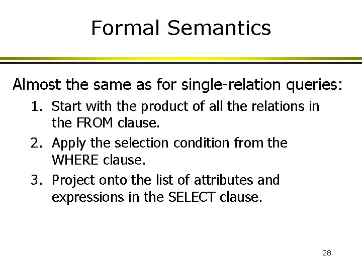 Formal Semantics Almost the same as for single-relation queries: 1. Start with the product Formal Semantics Almost the same as for single-relation queries: 1. Start with the product