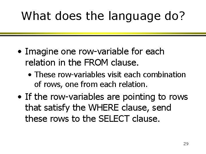 What does the language do? • Imagine one row-variable for each relation in the What does the language do? • Imagine one row-variable for each relation in the