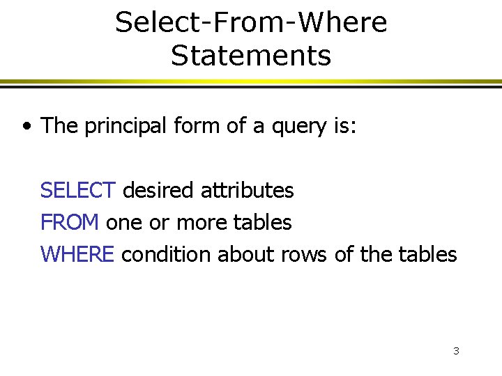 Select-From-Where Statements • The principal form of a query is: SELECT desired attributes FROM Select-From-Where Statements • The principal form of a query is: SELECT desired attributes FROM
