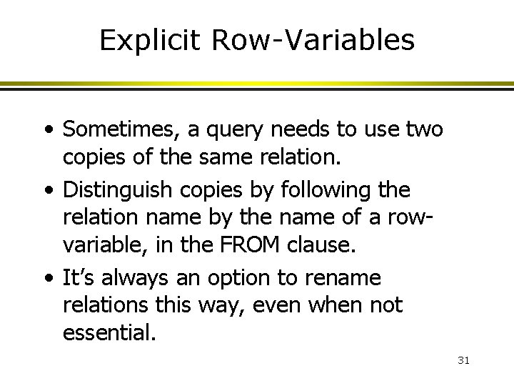 Explicit Row-Variables • Sometimes, a query needs to use two copies of the same Explicit Row-Variables • Sometimes, a query needs to use two copies of the same