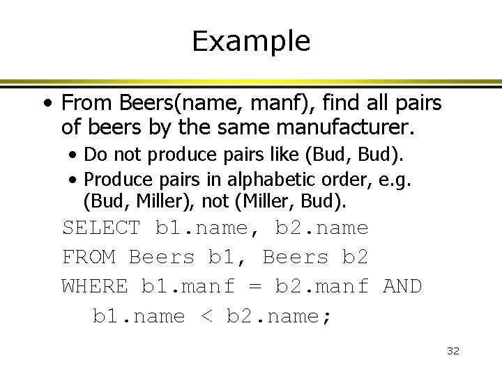 Example • From Beers(name, manf), find all pairs of beers by the same manufacturer. Example • From Beers(name, manf), find all pairs of beers by the same manufacturer.