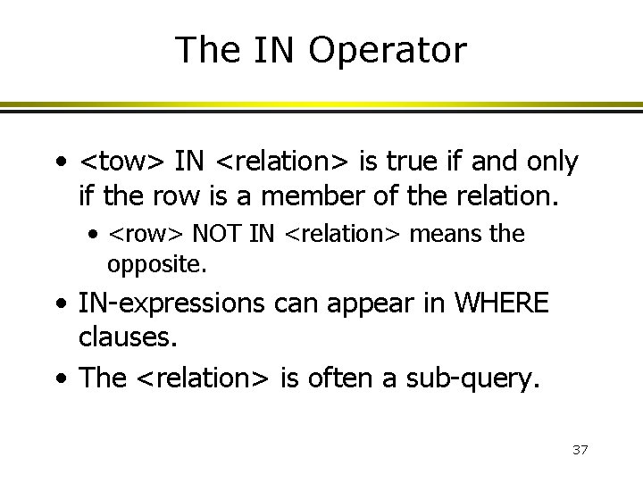 The IN Operator • <tow> IN <relation> is true if and only if the The IN Operator • <tow> IN <relation> is true if and only if the