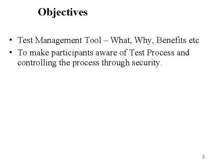 Objectives • Test Management Tool – What, Why, Benefits etc • To make participants