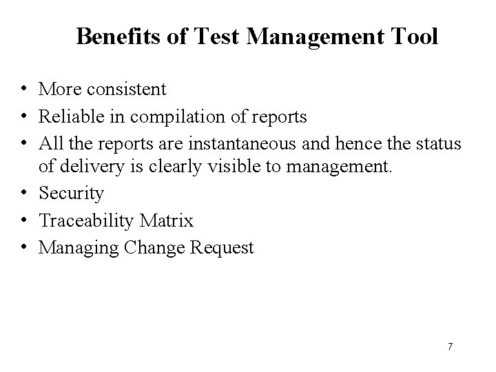 Benefits of Test Management Tool • More consistent • Reliable in compilation of reports