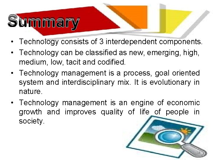 Summary • Technology consists of 3 interdependent components. • Technology can be classified as