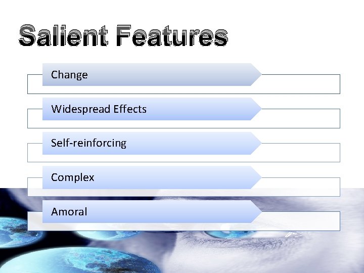 Salient Features Change Widespread Effects Self-reinforcing Complex Amoral 