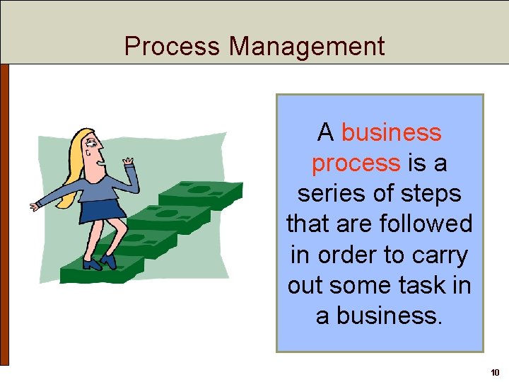 Process Management A business process is a series of steps that are followed in